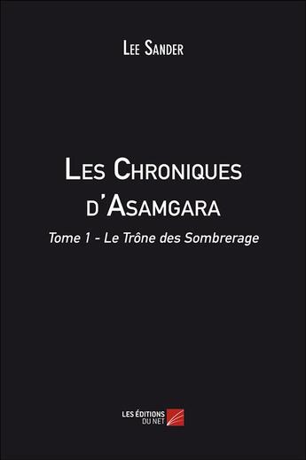 Couverture du livre « Les chroniques d'Asamgara t.1 ; le trône des Sombrerage » de Lee Sander aux éditions Editions Du Net