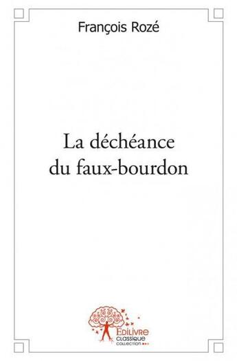 Couverture du livre « La déchéance du faux-bourdon » de Francois Roze aux éditions Edilivre