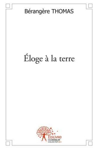 Couverture du livre « Eloge a la terre » de Thomas Berangere aux éditions Edilivre