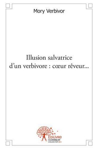 Couverture du livre « Illusion salvatrice d'un verbivore : coeur reveur ... » de Mory Verbivor aux éditions Edilivre