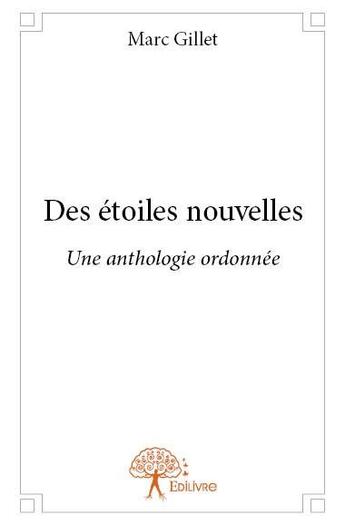 Couverture du livre « Des étoiles nouvelles ; une anthologie ordonnée » de Gillet Marc aux éditions Edilivre