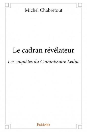 Couverture du livre « Le cadran révélateur ; les enquêtes du commissaire Leduc » de Michel Chabretout aux éditions Edilivre