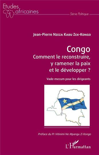 Couverture du livre « Congo, comment le reconstruire, y ramener la paix et le développer ? vade-mecum pour les dirigeants » de Jean-Pierre Nzeza Kabu Zex-Kongo aux éditions L'harmattan