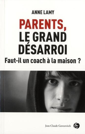 Couverture du livre « Parents, le grand désarroi ; faut-il un coach pour élever ses enfants ? » de Anne Lamy aux éditions Jean-claude Gawsewitch