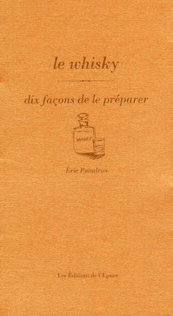 Couverture du livre « Dix façons de le préparer : le whisky » de Eric Poindron aux éditions Les Editions De L'epure