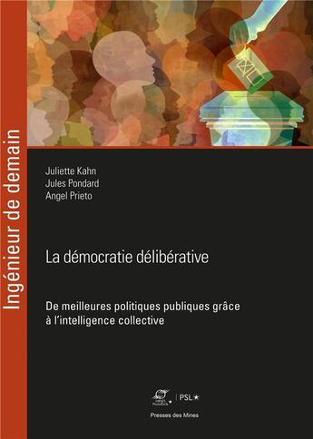 Couverture du livre « La démocratie délibérative : de meilleures politiques publiques grâce à l'intelligence collective » de Juliette Kahn et Jules Pondard et Angel Prieto aux éditions Presses De L'ecole Des Mines