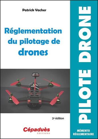 Couverture du livre « Réglementation du pilotage de drones (2e édition) » de Patrick Vacher aux éditions Cepadues