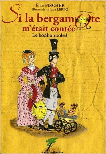 Couverture du livre « Si la bergamote m'était contée ; le bonbon soleil » de Jude Leppo et Elise Fischer aux éditions Le Verger Des Hesperides