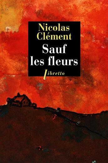 Couverture du livre « Sauf les fleurs » de Nicolas Clement aux éditions Libretto