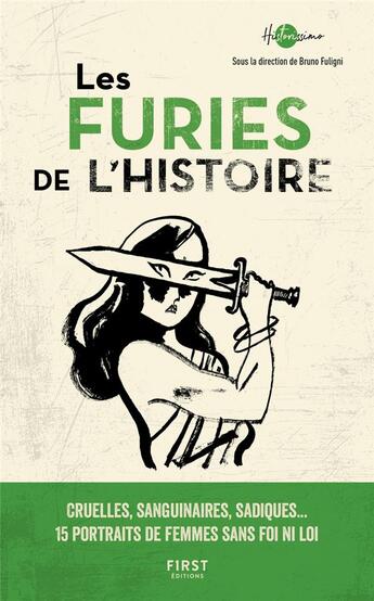 Couverture du livre « Les furies de l'Histoire : cruelles, sanguinaires, sadiques... 15 portraits de femmes sans foi ni loi » de Bruno Fuligni et Collectif aux éditions First