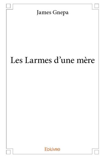 Couverture du livre « Les Larmes d'une mère » de Gnepa James aux éditions Edilivre