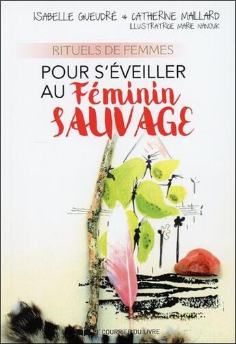 Couverture du livre « Rituels de femmes pour s'éveiller au féminin sauvage » de Isabelle Gueudre et Maillard Catherine et Marie De Sigalony aux éditions Courrier Du Livre