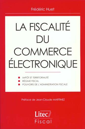 Couverture du livre « La fiscalite du commerce electronique - impot et territorialite, regime fiscal, pouvoirs de l'admini » de Frederic Huet aux éditions Lexisnexis