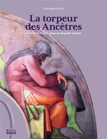 Couverture du livre « La torpeur des ancêtres ; Juifs et chrétiens dans la chapelle Sixtine » de Giovanni Careri aux éditions Ehess