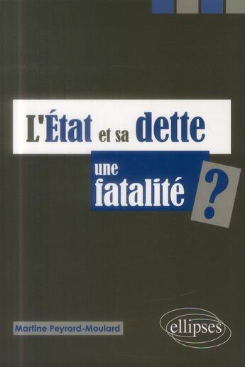 Couverture du livre « L'Etat et sa dette, une fatalité ? » de Martine Peyrard-Moulard aux éditions Ellipses