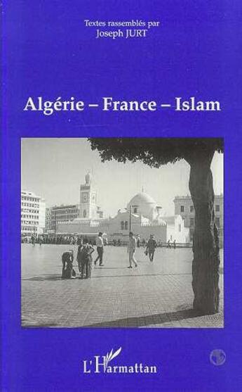 Couverture du livre « Algérie - France - Islam (Textes réunis) » de Joseph Jurt aux éditions L'harmattan