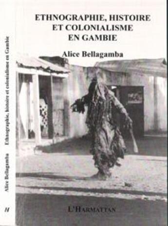 Couverture du livre « Ethnographie histoire et colonialisme en gambie » de Alice Bellagamba aux éditions L'harmattan