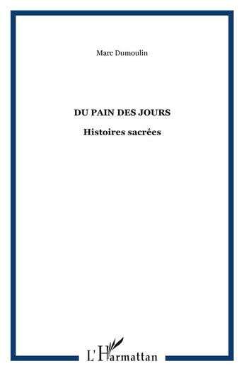 Couverture du livre « Du pain des jours : Histoires sacrées » de Marc Dumoulin aux éditions L'harmattan