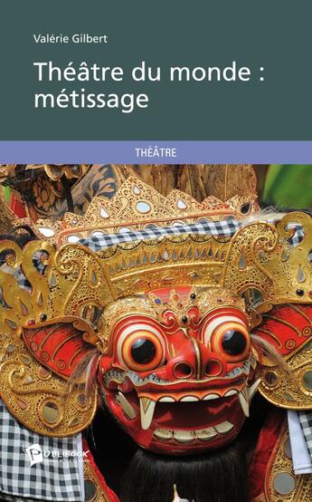 Couverture du livre « Théâtre du monde ; métissage » de Valerie Gilbert aux éditions Publibook