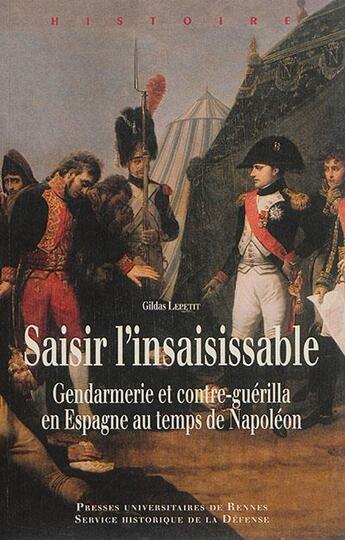 Couverture du livre « Saisir l'insaisissable ; gendarmerie et contre-guérilla en Espagne au temps de Napoléon » de Gildas Lepetit aux éditions Pu De Rennes