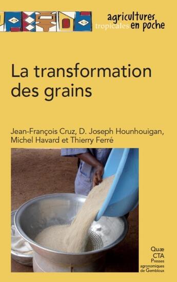 Couverture du livre « La transformation des grains » de Jean-Francois Cruz et Michel Havard et D. Joseph Hounhouigan et Thierry Ferre aux éditions Quae