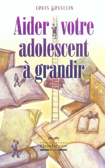 Couverture du livre « Aider Votre Adolescent A Grandir » de Louis Gosselin aux éditions Quebecor