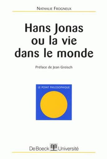 Couverture du livre « HANS JONAS OU LA VIE DANS LE MONDE » de Nathalie Frogneux aux éditions De Boeck Superieur