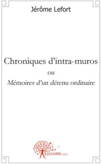 Couverture du livre « Chroniques d'intra-muros ou mémoires d'un détenu ordinaire » de Jerome Lefort aux éditions Edilivre