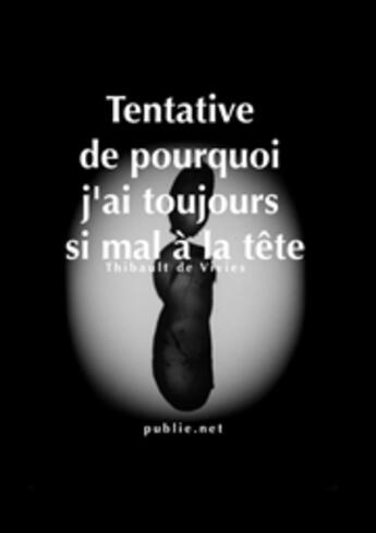 Couverture du livre « Tentative de pourquoi j'ai toujours si mal à la tête » de Thibault De Vivies aux éditions Publie.net