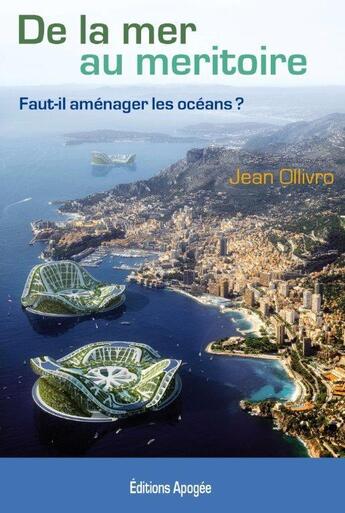 Couverture du livre « De la mer au méritoire ; faut-il aménager les océans ? » de Jean Ollivro aux éditions Apogee