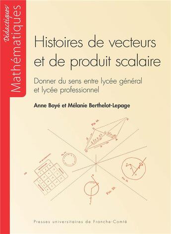 Couverture du livre « Histoires de vecteurs et de produit scalaire. donner du sens entre ly cee general et lycee professio » de Berthelot-Lepage/Boy aux éditions Pu De Franche Comte