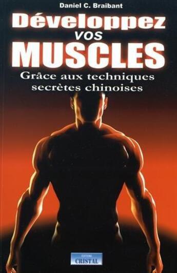 Couverture du livre « Développez vos muscles grâce aux techniques secrètes chinoises » de Daniel Braibant aux éditions Cristal