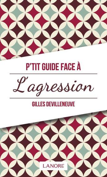 Couverture du livre « P'tit guide face à l'agression » de Gilles Devilleneuve aux éditions Lanore