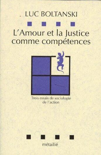 Couverture du livre « L'amour et la justice comme compétences ; trois essais de sociologie de l'action » de Luc Boltanski aux éditions Metailie