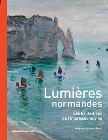 Couverture du livre « Lumières normandes ; les hauts-lieux de l'impressionnisme » de Jacques-Sylvain Klein aux éditions Point De Vues