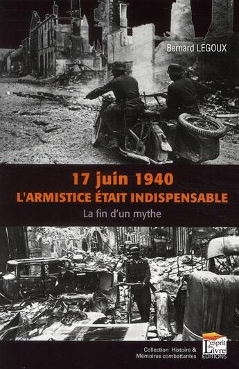 Couverture du livre « 17 juin 1940 ; l'armistice était indispensable ; la fin d'un mythe » de Legoux Bernard aux éditions Regi Arm