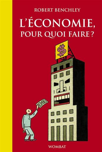 Couverture du livre « L'économie, pour quoi faire ? » de Robert Benchley aux éditions Wombat