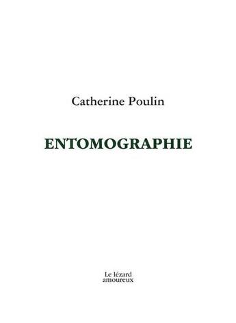 Couverture du livre « Entomographie » de Catherine Poulin aux éditions Le Lezard Amoureux