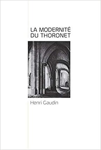 Couverture du livre « Lecons du thoronet, la modernite du thoronet » de Henri Gaudin aux éditions Maison De L'architecture Et De La Ville