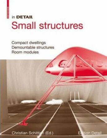 Couverture du livre « Small structures ; compact dwellings demountable structures room modules » de Christian Schittich aux éditions Birkhauser