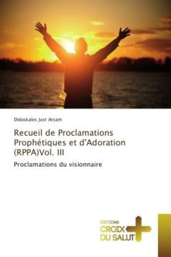 Couverture du livre « Recueil de Proclamations Prophetiques et d'Adoration (RPPA)Vol. III : Proclamations du visionnaire » de Didaskalos Atsam aux éditions Editions Universitaires Europeennes