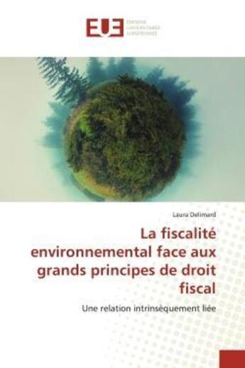 Couverture du livre « La fiscalite environnemental face aux grands principes de droit fiscal - une relation intrinsequemen » de Delimard Laura aux éditions Editions Universitaires Europeennes