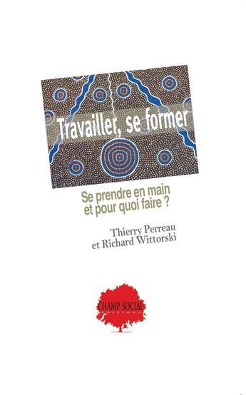 Couverture du livre « Travailler, se former : se prendre en main et pour quoi faire ? » de Richard Wittorski et Thierry Perreau aux éditions Champ Social