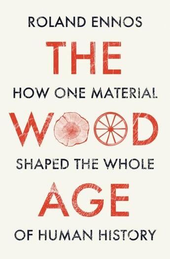 Couverture du livre « THE WOOD AGE - HOW ONE MATERIAL SHAPED THE WHOLE OF HUMAN HISTORY » de Roland Ennos aux éditions William Collins