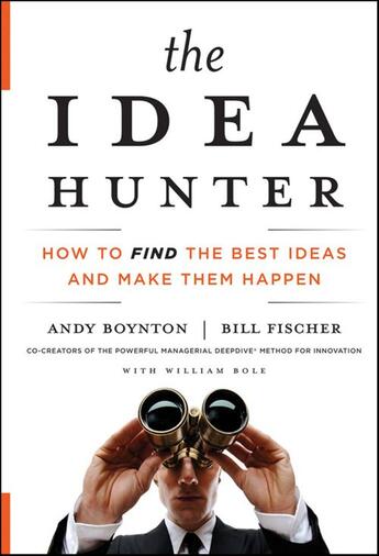 Couverture du livre « IDEA HUNTER - HOW TO FIND THE BEST IDEAS AND MAKE THEM HAPPEN » de Boynton, Andy Fischer, Bill Bole, William aux éditions Jossey-bass