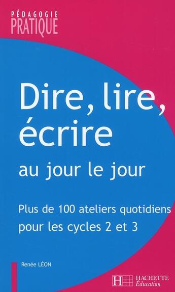 Couverture du livre « Dire, lire, écrire au jour le jour ; ateliers quotidiens » de Leon-R aux éditions Hachette Education