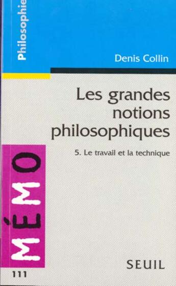 Couverture du livre « Les grandes notions philosophiques 5. le travail et la technique » de Denis Collin aux éditions Points