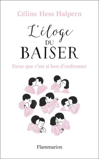 Couverture du livre « L'eloge du baiser ; parce que c'est si bon d'embrasser » de Celine Hess-Halpern aux éditions Flammarion