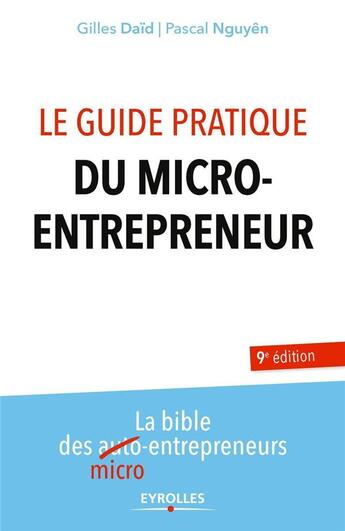 Couverture du livre « Le guide pratique du micro-entrepreneur ; la bible des micro-entrepreneurs (9e édition) » de Pascal Nguyen et Gilles Daid aux éditions Eyrolles