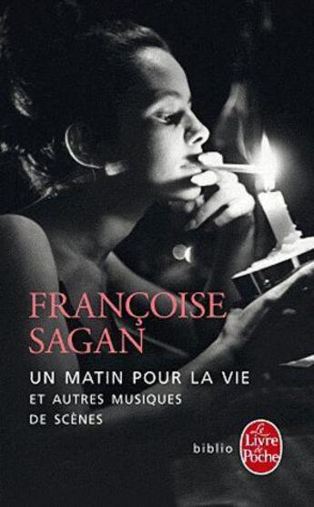 Couverture du livre « Un matin pour la vie ; et autres musiques de scènes » de Françoise Sagan aux éditions Le Livre De Poche